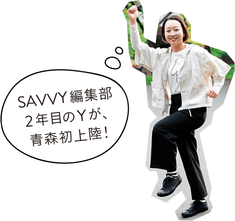 SAVVY編集部2年目のYが、青森初上陸!