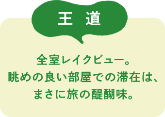 王道　全室レイクビュー。眺めの良い部屋での滞在は、まさに旅の醍醐味。