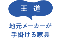 王道　地元メーカーが手掛ける家具