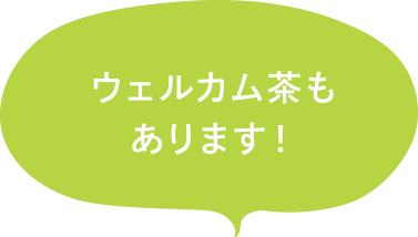 ウェルカム茶もあります！