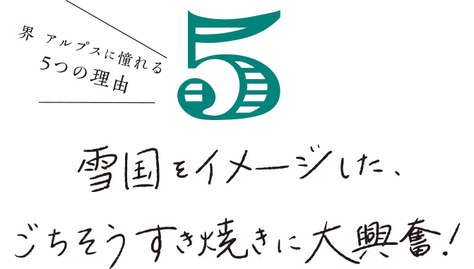 界 アルプスに憧れる 5つの理由 雪国をイメージした、ごちそうすき焼きに大興奮！