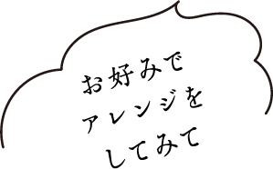 お好みでアレンジしてみて